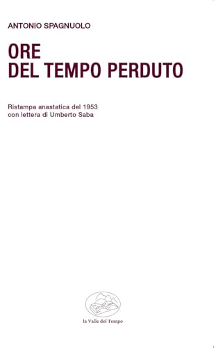 Ore del tempo perduto. Ristampa anastatica del 1953 con lettera di Umberto Saba (Frontiere della poesia contemporanea) von La valle del tempo