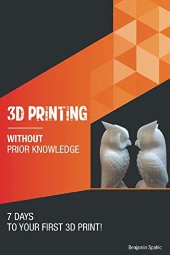 3D printing without prior knowledge: 7 days to your first 3D print (Become an Engineer Without Prior Knowledge) von Independently Published