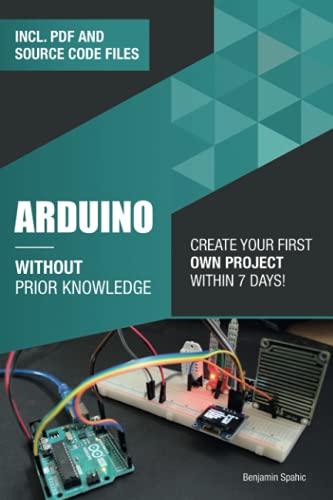 Arduino Without Prior Knowledge: Create your own first project within 7 days (Become an Engineer Without Prior Knowledge) Arduino Without Prior Knowledge: Create your own first project within 7 days (Become an Engineer Without Prior Knowledge)