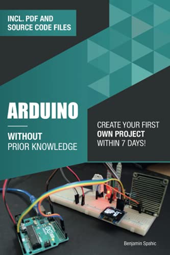 Arduino Without Prior Knowledge: Create your own first project within 7 days (Become an Engineer Without Prior Knowledge)