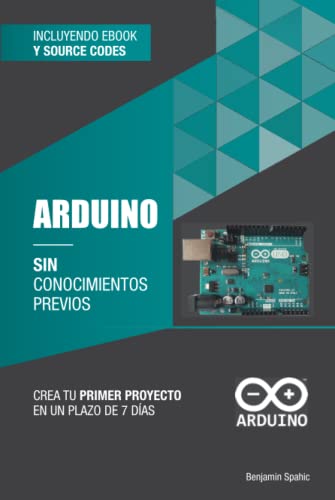 Arduino sin conocimientos previos: crea tu primer proyecto en un plazo de 7 días (Tecnología sin conocimientos previos)