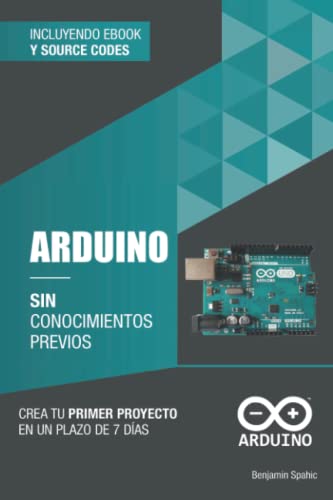 Arduino sin conocimientos previos: crea tu primer proyecto en un plazo de 7 días (Tecnología sin conocimientos previos)