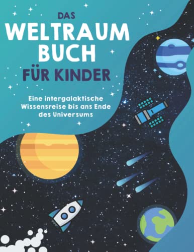 Das Weltraumbuch für Kinder: Eine intergalaktische Wissensreise bis ans Ende des Universums. Inklusive Bonuskapitel: Die intergalaktischen Phänomene des Weltalls