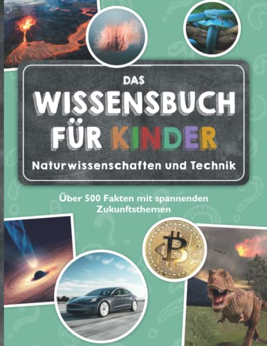 Das Wissensbuch für Kinder - Naturwissenschaften und Technik: Über 500 Fakten mit spannenden Zukunftsthemen - ab 8 Jahren Das Wissensbuch für Kinder - Naturwissenschaften und Technik: Über 500 Fakten mit spannenden Zukunftsthemen - ab 8 Jahren