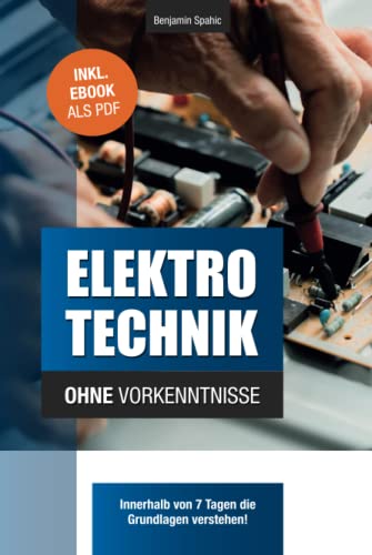Elektrotechnik ohne Vorkenntnisse: Die Grundlagen innerhalb von 7 Tagen verstehen Elektrotechnik ohne Vorkenntnisse: Die Grundlagen innerhalb von 7 Tagen verstehen