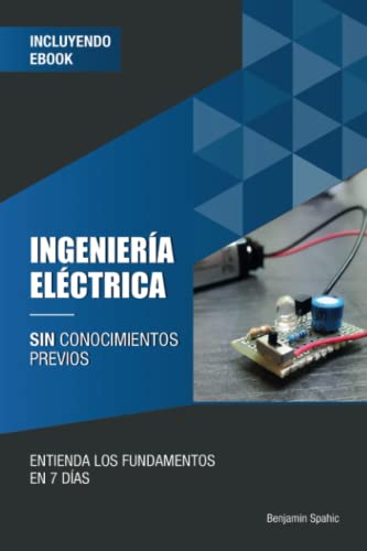 Ingeniería eléctrica sin conocimientos previos: Entienda los fundamentos en 7 días (Tecnología sin conocimientos previos)