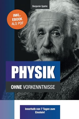 Physik ohne Vorkenntnisse: Innerhalb von 7 Tagen zum Einstein - inklusive spezielle Relativitätstheorie - einfach erklärt (Technik ohne Vorkenntnisse) Physik ohne Vorkenntnisse: Innerhalb von 7 Tagen zum Einstein - inklusive spezielle Relativitätstheorie - einfach erklärt (Technik ohne Vorkenntnisse)