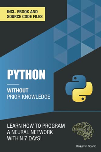Python 3 Without Prior Knowledge: Learn how to program a neural network within 7 days (Become an Engineer Without Prior Knowledge) von Independently published