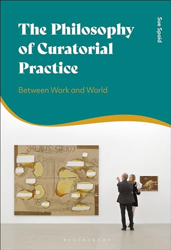 Philosophy of Curatorial Practice, The: Between Work and World von Bloomsbury Academic