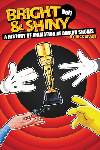 Bright & Shiny: A History of Animation at Award Shows Volume I von BearManor Media