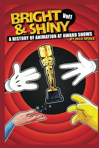Bright & Shiny: A History of Animation at Award Shows Volume I von BearManor Media