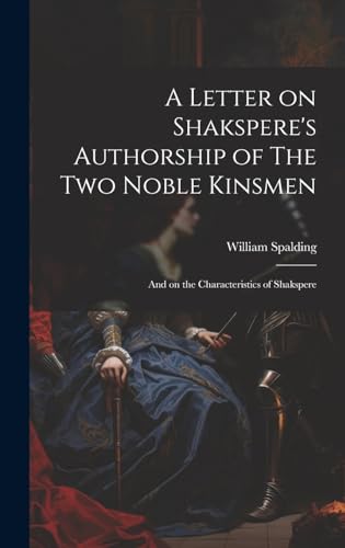 A Letter on Shakspere's Authorship of The Two Noble Kinsmen: And on the Characteristics of Shakspere von Legare Street Press