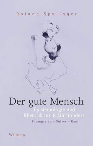 Der gute Mensch: Epistemologie und Rhetorik im 18. Jahrhundert (Baumgarten - Sulzer - Kant) (Das achtzehnte Jahrhundert. Supplementa) von Wallstein Verlag