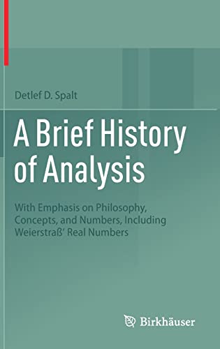 A Brief History of Analysis: With Emphasis on Philosophy, Concepts, and Numbers, Including Weierstraß' Real Numbers von Birkhäuser