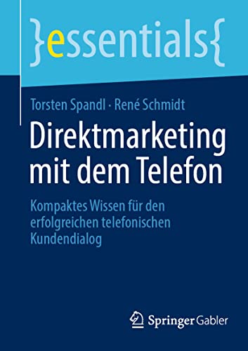 Direktmarketing mit dem Telefon: Kompaktes Wissen für den erfolgreichen telefonischen Kundendialog (essentials) von Springer Gabler