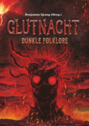 Glutnacht: Dunkle Folklore - 22 Horror-Kurzgeschichten mit Gänsehautgarantie!