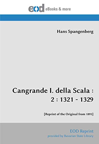 Cangrande I. della Scala : 2 : 1321 - 1329: [Reprint of the Original from 1895] von EOD Network