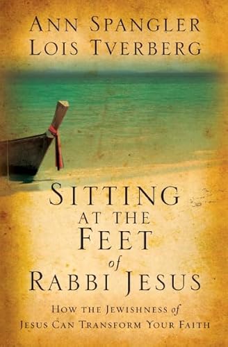 Sitting at the Feet of Rabbi Jesus: How the Jewishness of Jesus Can Transform Your Faith