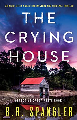 The Crying House: An absolutely nail-biting mystery and suspense thriller (Detective Casey White, Band 4)
