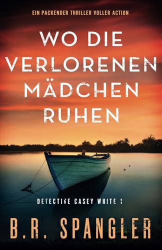 Wo die verlorenen Mädchen ruhen: Ein packender Thriller voller Action (Detective Casey White, Band 1)
