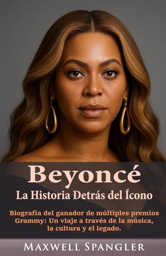 Beyoncé: La Historia Detrás del Ícono: La Biografía de una Ícona Multiganadora del Grammy y su Imparable Ascenso a Través de la Música, el Legado y la Influencia von Independently published