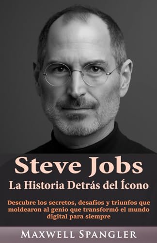 Steve Jobs: La Historia Detrás del Ícono: Descubre los secretos, desafíos y triunfos que moldearon al genio que transformó el mundo digital para siempre von Independently published
