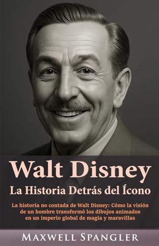 Walt Disney: La Historia Detrás del Ícono: La historia no contada de Walt Disney: Cómo la visión de un hombre transformó los dibujos animados en un imperio global de magia y maravillas von Independently published