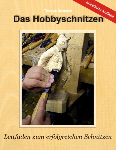 Das Hobbyschnitzen: Leitfaden zum erfolgreichen Schnitzen