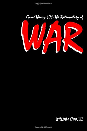 Game Theory 101: The Rationality of War von CreateSpace Independent Publishing Platform