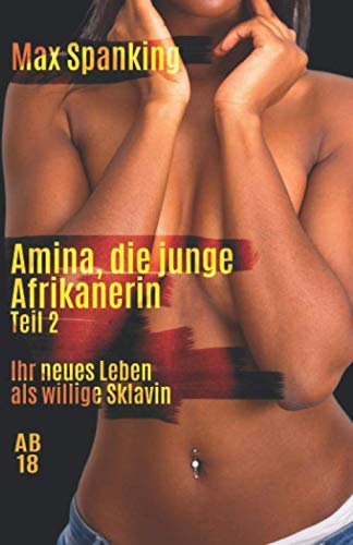 Amina, die junge Afrikanerin: Ihr neues Leben als willige Sklavin: Teil 2 Amina, die junge Afrikanerin: Ihr neues Leben als willige Sklavin: Teil 2 von Independently published