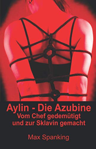 Aylin - Die Azubine: Vom Chef gedemütigt und zur Sklavin gemacht Aylin - Die Azubine: Vom Chef gedemütigt und zur Sklavin gemacht von Independently published