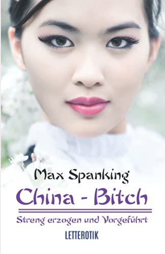 China - Bitch: Streng erzogen und vorgeführt China - Bitch: Streng erzogen und vorgeführt von Independently published