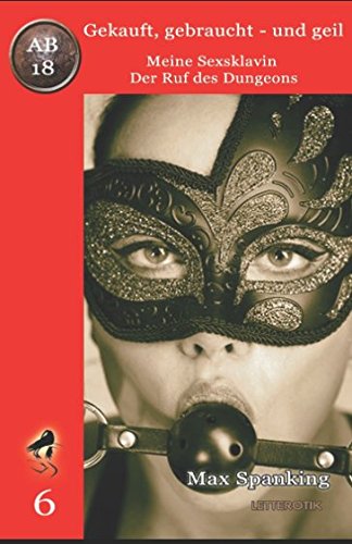Gekauft, gebraucht - und geil; Meine Sexsklavin - Der Ruf des Dungeons Gekauft, gebraucht - und geil; Meine Sexsklavin - Der Ruf des Dungeons von Independently published