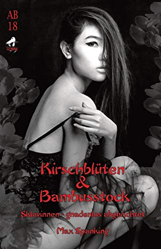 Kirschblüten & Bambusstock: Sklavinnen - gnadenlos abgerichtet Kirschblüten & Bambusstock: Sklavinnen - gnadenlos abgerichtet von Independently Published