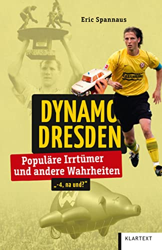 Dynamo Dresden: Populäre Irrtümer und andere Wahrheiten (Irrtümer und Wahrheiten) von KLARTEXT