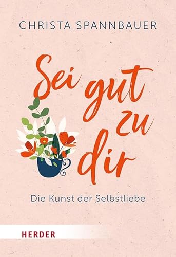 Sei gut zu dir!: Die Kunst der Selbstliebe (HERDER spektrum)