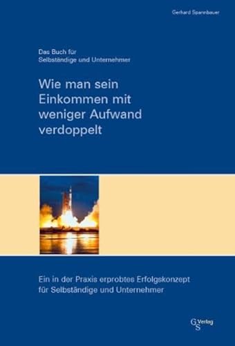 Wie man sein Einkommen mit weniger Aufwand verdoppelt: Das Buch für Selbständige und Unternehmer