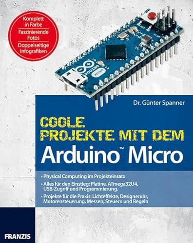 Coole Projekte mit dem Arduino Micro (PC & Elektronik): Physical Computing im Projekteinsatz. Alles für den Einstieg: Platine, ATmega32U4, USB-Zugriff ... Motorensteuerung, Messen, Steuern und Regeln von Franzis