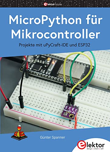 MicroPython für Mikrocontroller: Projekte mit uPyCraft-IDE und ESP32 von Elektor Verlag