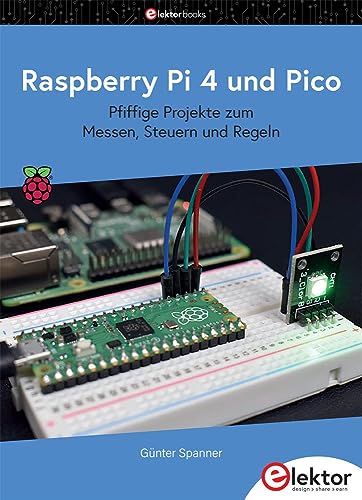 Raspberry Pi 4 und Pico: Pfiffige Projekte zum Messen, Steuern und Regeln
