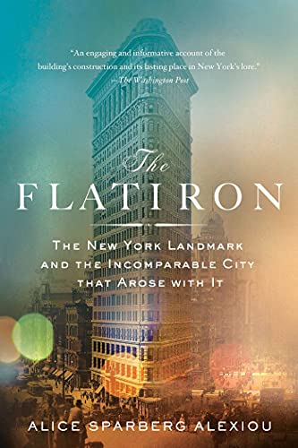 Flatiron: The New York Landmark and the Incomparable City That Arose with It