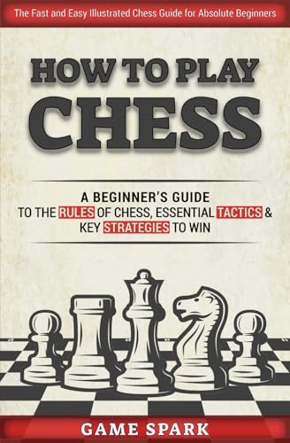How to Play Chess: A Beginner’s Guide to the Rules of Chess, Essential Tactics & Key Strategies to Win von Independently published