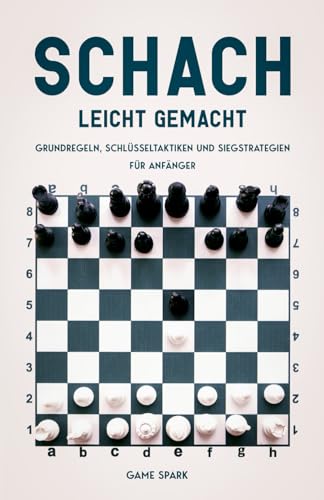 Schach leicht gemacht: Grundregeln, Schlüsseltaktiken und Siegstrategien für Anfänger