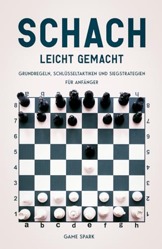 Schach leicht gemacht: Grundregeln, Schlüsseltaktiken und Siegstrategien für Anfänger Schach leicht gemacht: Grundregeln, Schlüsseltaktiken und Siegstrategien für Anfänger