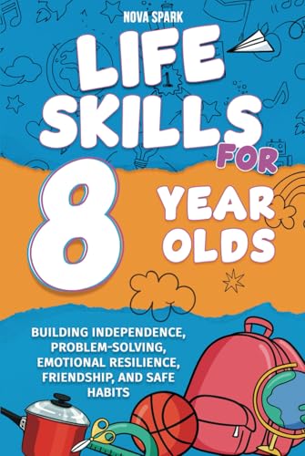 Life Skills for 8 Year Olds: Building Independence, Problem-Solving, Emotional Resilience, Friendship, and Safe Habits von Independently published