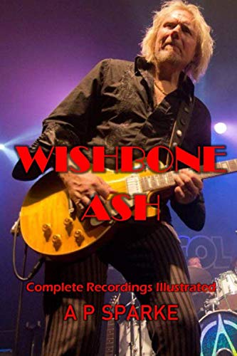 Wishbone Ash: Complete Recordings Illustrated (Essential Discographies, Band 29)