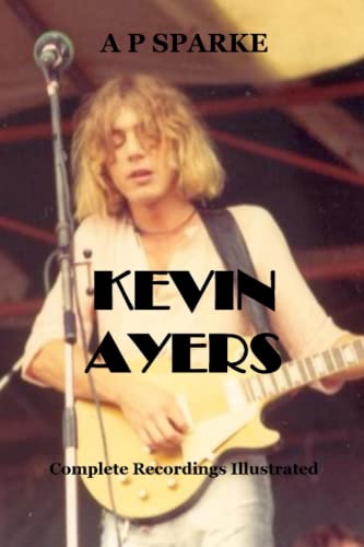 Kevin Ayers: Complete Recordings Illustrated (Essential Discographies, Band 13) von APS Publications