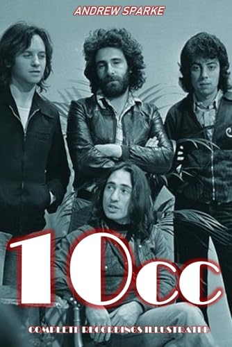 10cc: Complete Recordings Illustrated (Essential Discographies, Band 283)