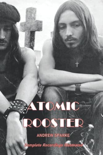 Atomic Rooster: Complete Recordings Illustrated (Essential Discographies, Band 155)