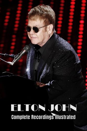 Elton John: Complete Recordings Illustrated (Essential Discographies, Band 275)